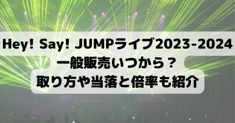 Hey! Say! JUMP ライブ 2023 2024 一般販売 いつから 取り方 当落 倍率